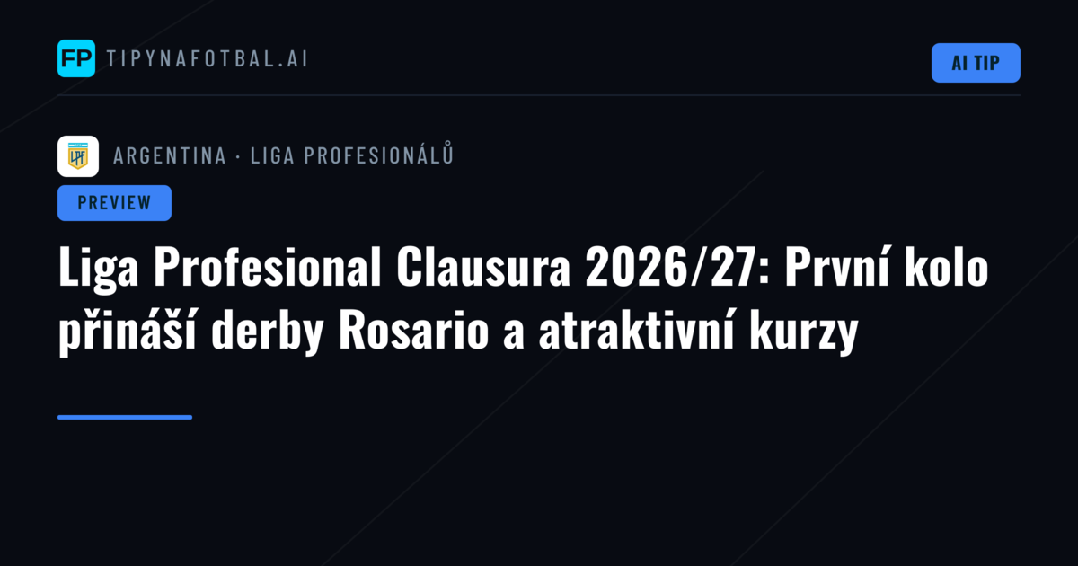 Liga Profesional Clausura 2026/27: První kolo přináší derby Rosario a atraktivní kurzy