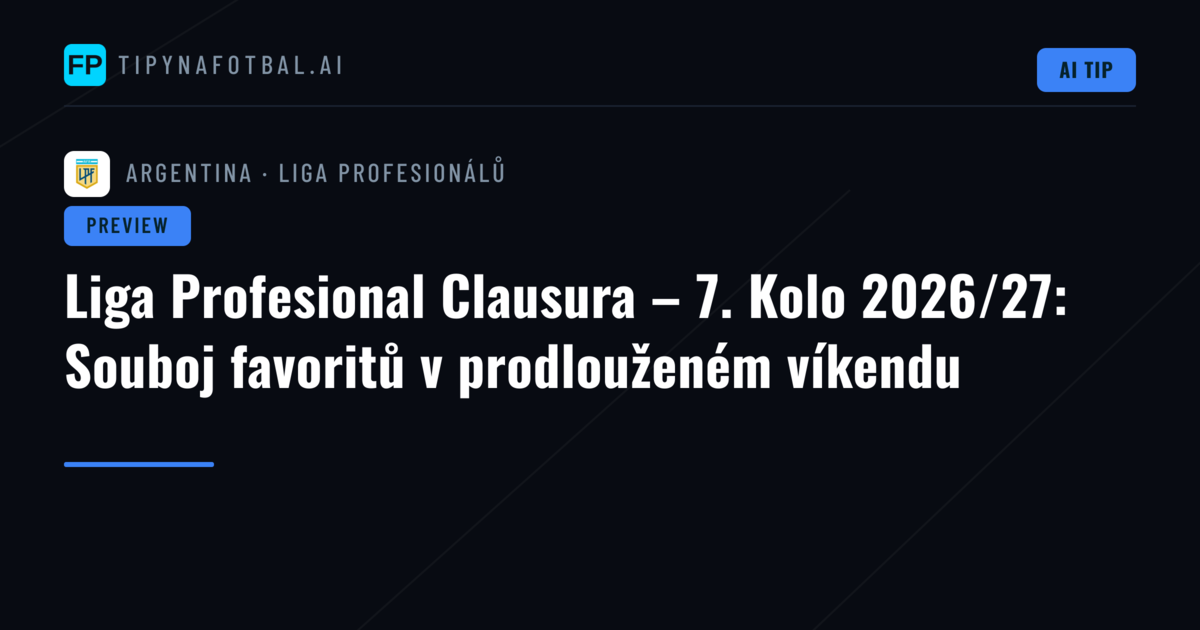 Liga Profesional Clausura – 7. Kolo 2026/27: Souboj favoritů v prodlouženém víkendu