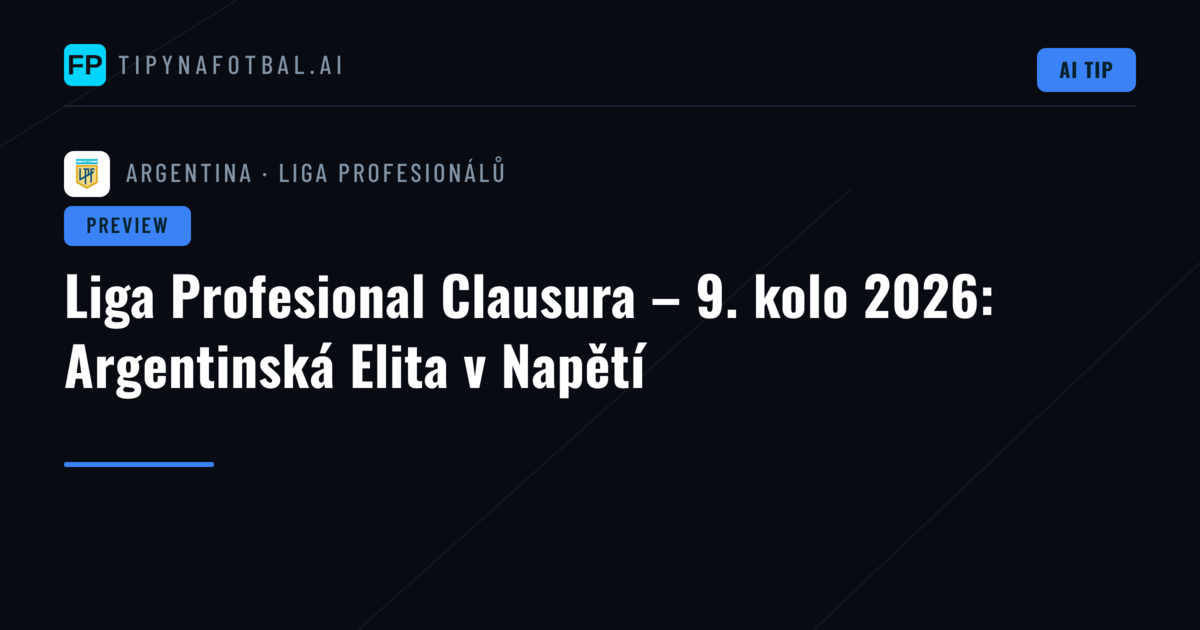 Liga Profesional Clausura – 9. kolo 2026: Argentinská Elita v Napětí