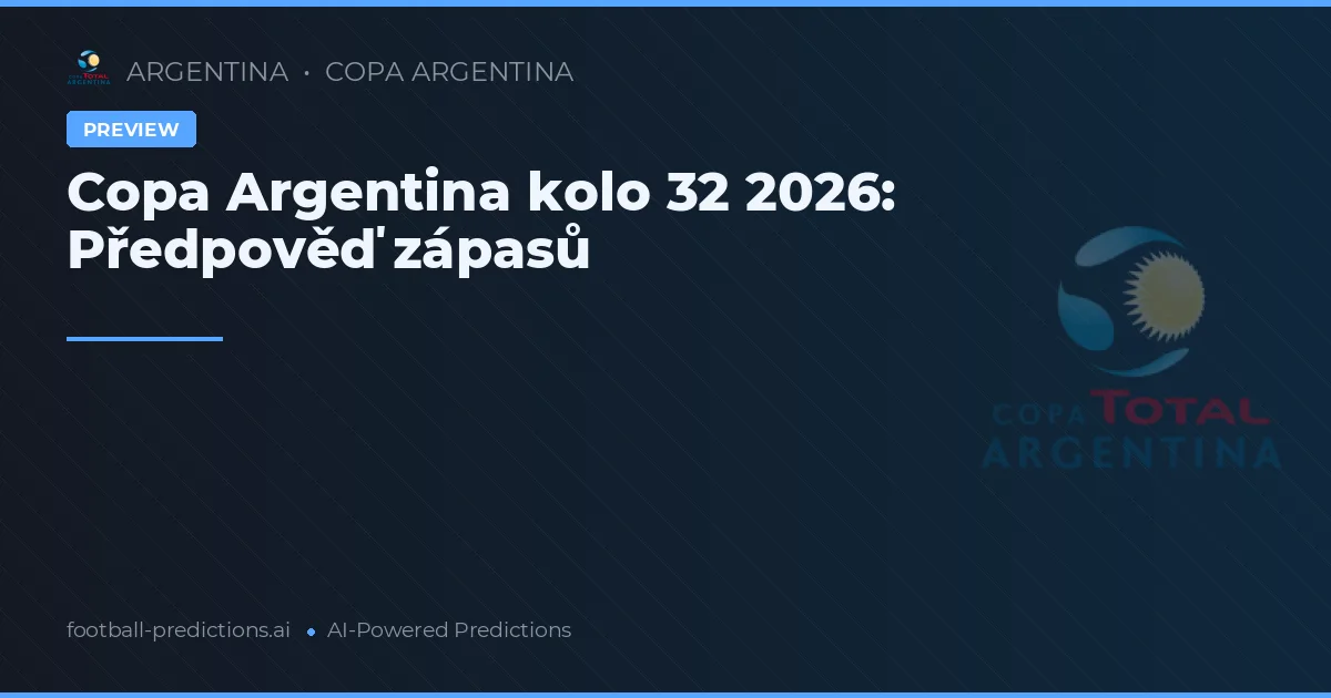 Copa Argentina kolo 32 2026: Předpověď zápasů