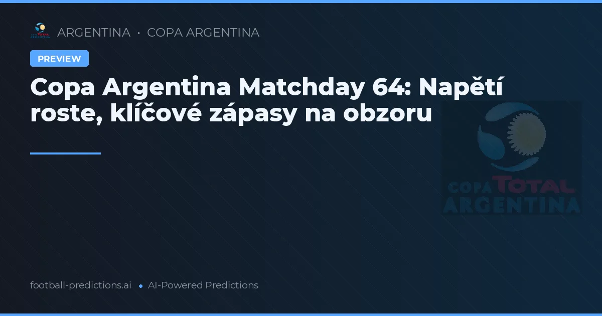 Copa Argentina Matchday 64: Napětí roste, klíčové zápasy na obzoru