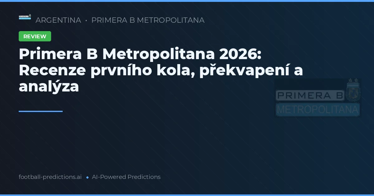 Primera B Metropolitana 2026: Recenze prvního kola, překvapení a analýza