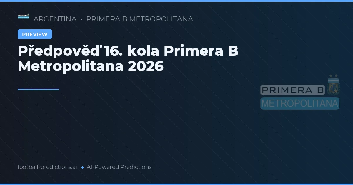 Předpověď 16. kola Primera B Metropolitana 2026
