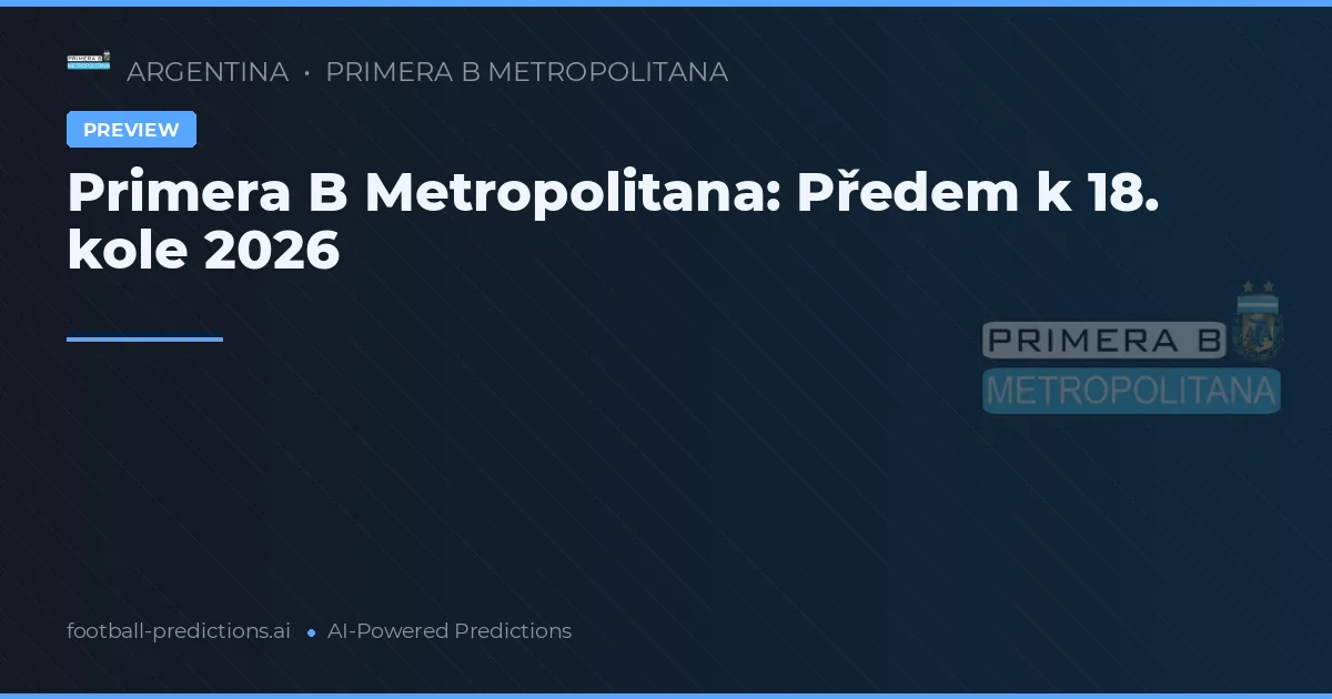 Primera B Metropolitana: Předem k 18. kole 2026