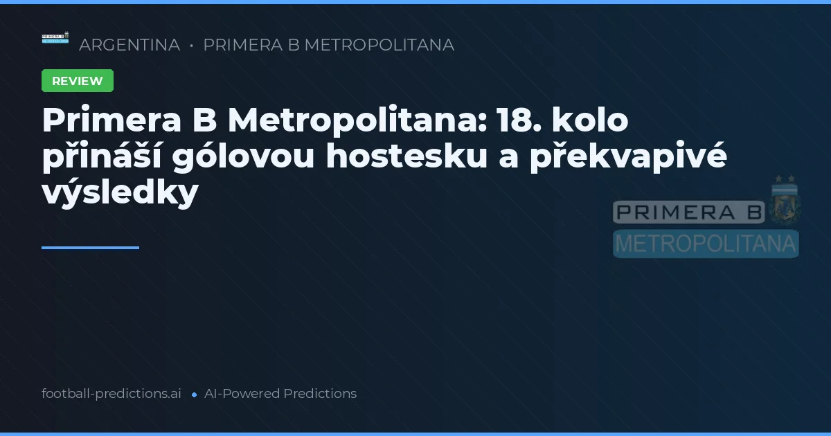 Primera B Metropolitana: 18. kolo přináší gólovou hostesku a překvapivé výsledky