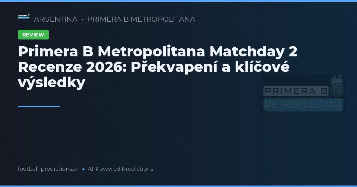 Primera B Metropolitana Matchday 2 Recenze 2026: Překvapení a klíčové výsledky