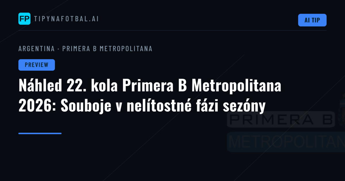 Náhled 22. kola Primera B Metropolitana 2026: Souboje v nelítostné fázi sezóny