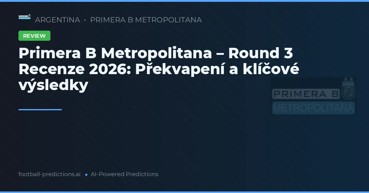 Primera B Metropolitana – Round 3 Recenze 2026: Překvapení a klíčové výsledky