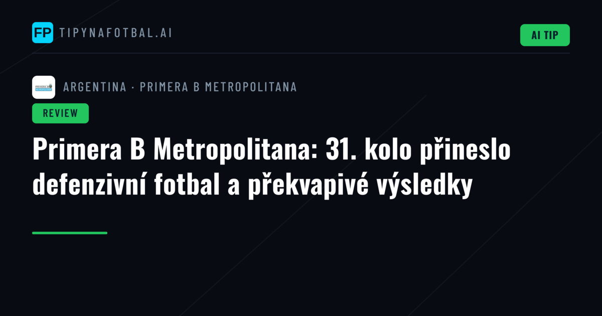 Primera B Metropolitana: 31. kolo přineslo defenzivní fotbal a překvapivé výsledky