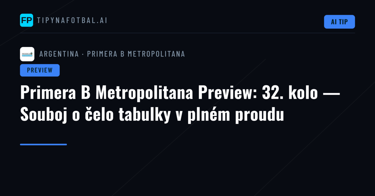 Primera B Metropolitana Preview: 32. kolo — Souboj o čelo tabulky v plném proudu