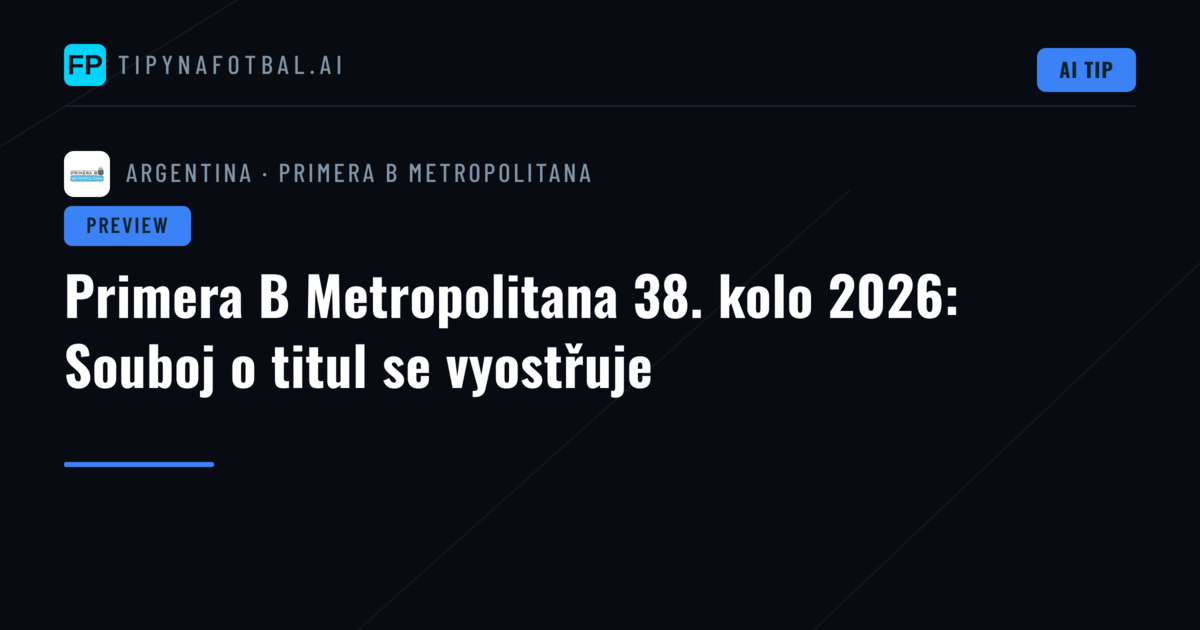 Primera B Metropolitana 38. kolo 2026: Souboj o titul se vyostřuje