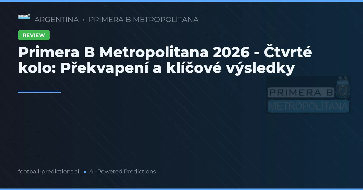 Primera B Metropolitana 2026 - Čtvrté kolo: Překvapení a klíčové výsledky