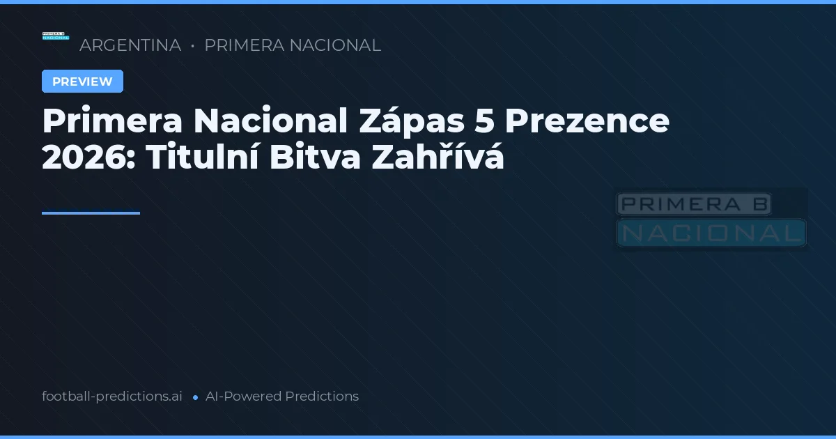 Primera Nacional Zápas 5 Prezence 2026: Titulní Bitva Zahřívá