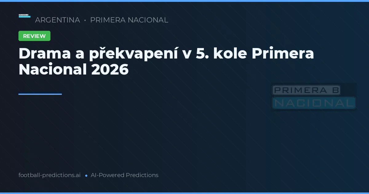 Drama a překvapení v 5. kole Primera Nacional 2026