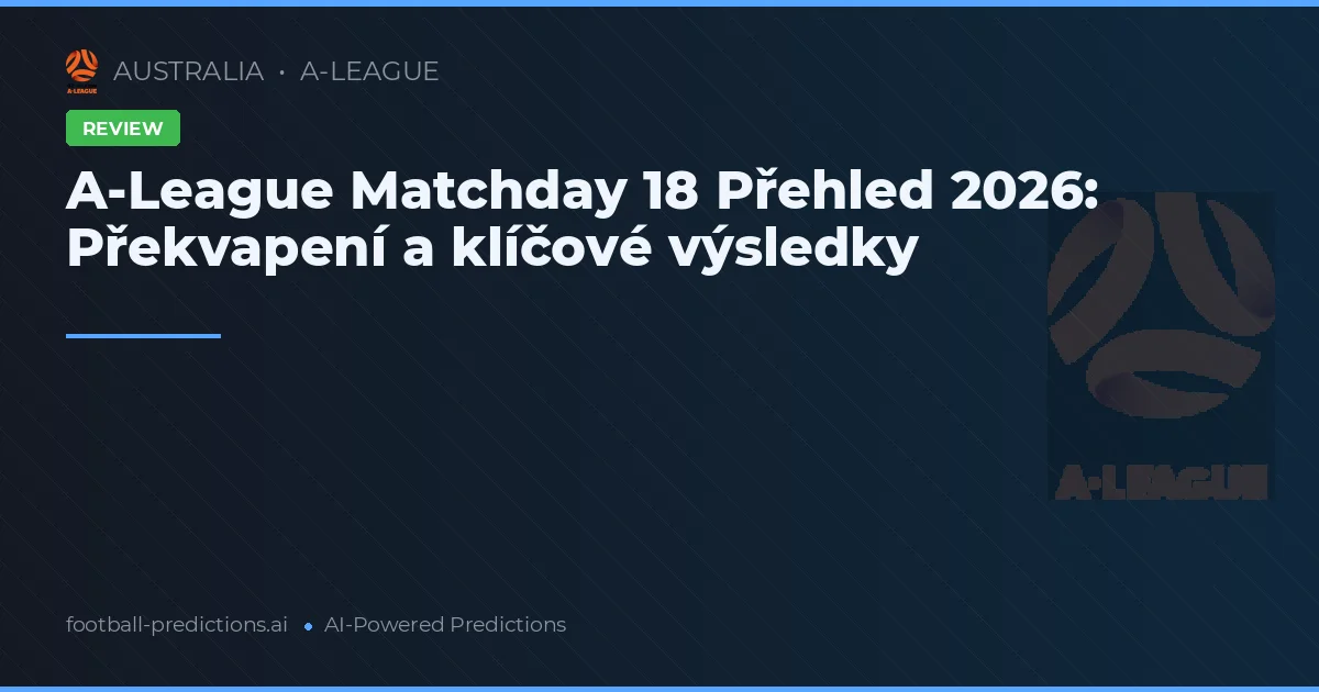 A-League Matchday 18 Přehled 2026: Překvapení a klíčové výsledky