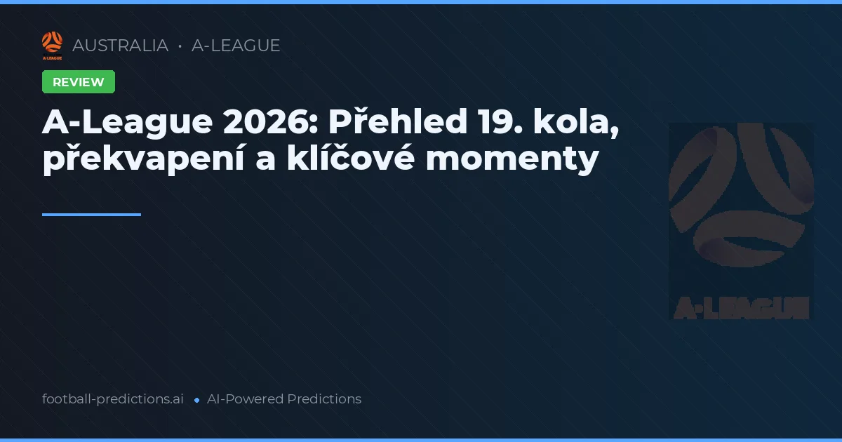 A-League 2026: Přehled 19. kola, překvapení a klíčové momenty