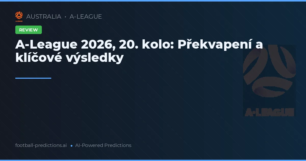 A-League 2026, 20. kolo: Překvapení a klíčové výsledky