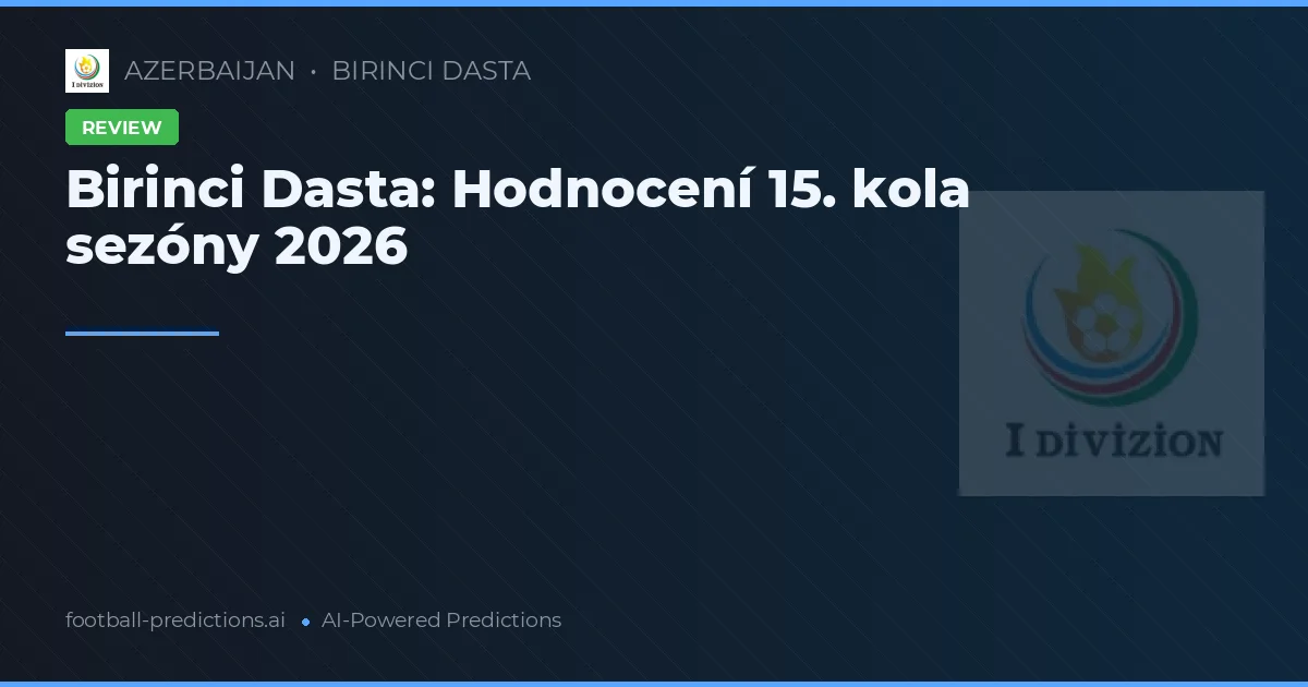 Birinci Dasta: Hodnocení 15. kola sezóny 2026