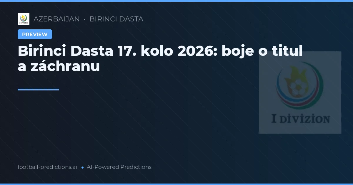 Birinci Dasta 17. kolo 2026: boje o titul a záchranu