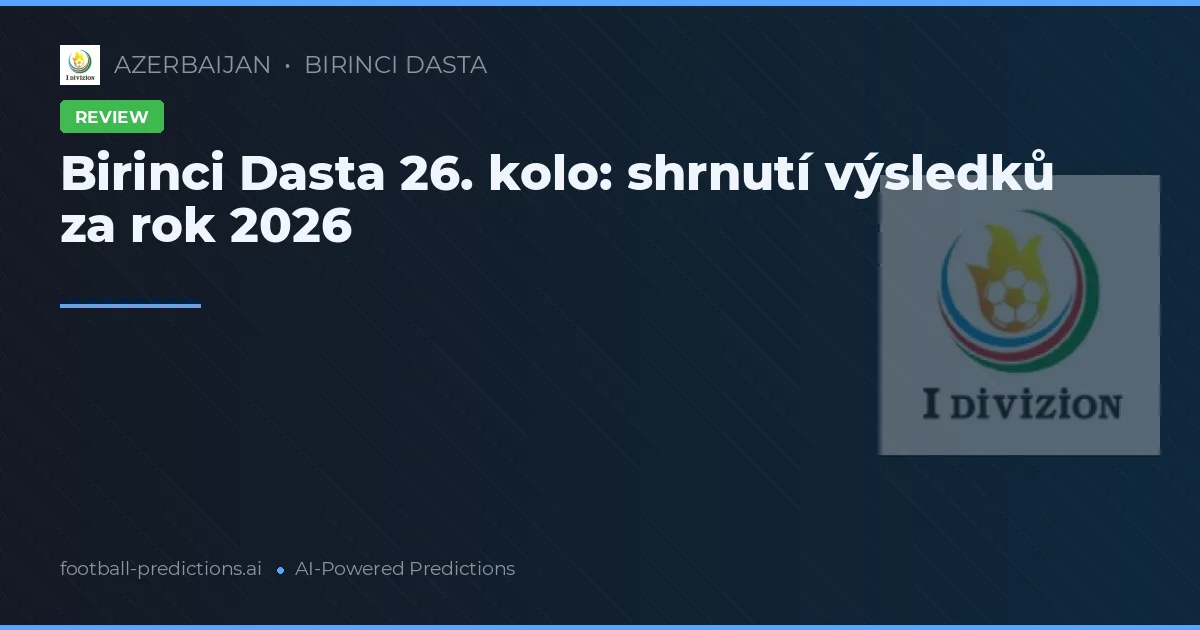 Birinci Dasta 26. kolo: shrnutí výsledků za rok 2026