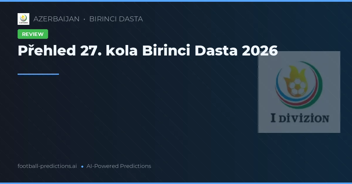 Přehled 27. kola Birinci Dasta 2026
