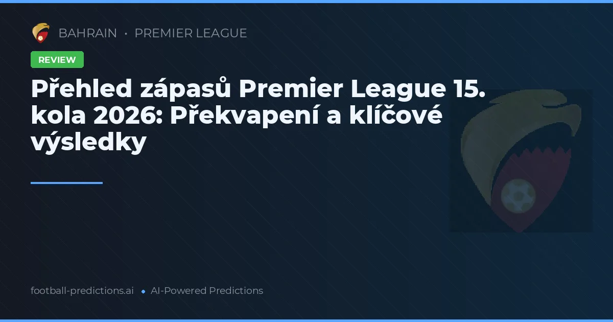 Přehled zápasů Premier League 15. kola 2026: Překvapení a klíčové výsledky