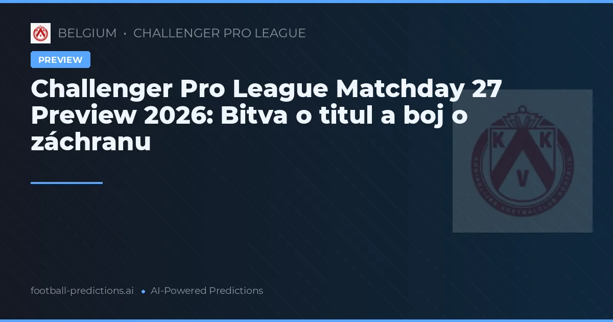 Challenger Pro League Matchday 27 Preview 2026: Bitva o titul a boj o záchranu