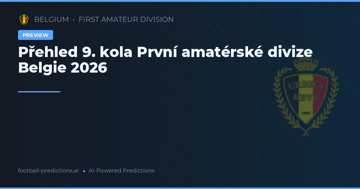 Přehled 9. kola První amatérské divize Belgie 2026
