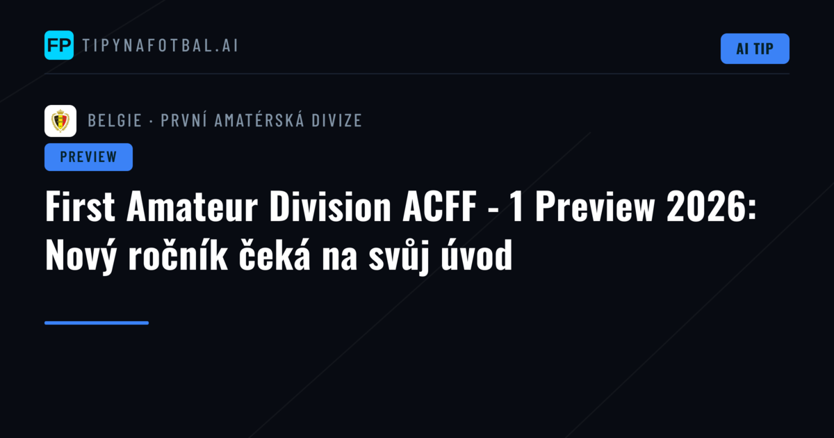 First Amateur Division ACFF - 1 Preview 2026: Nový ročník čeká na svůj úvod