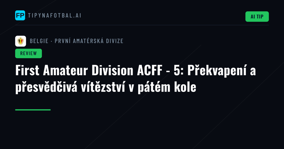 First Amateur Division ACFF - 5: Překvapení a přesvědčivá vítězství v pátém kole