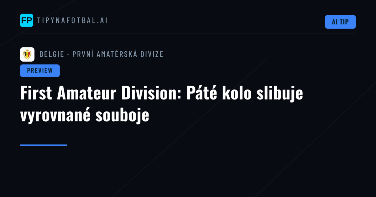 First Amateur Division: Páté kolo slibuje vyrovnané souboje
