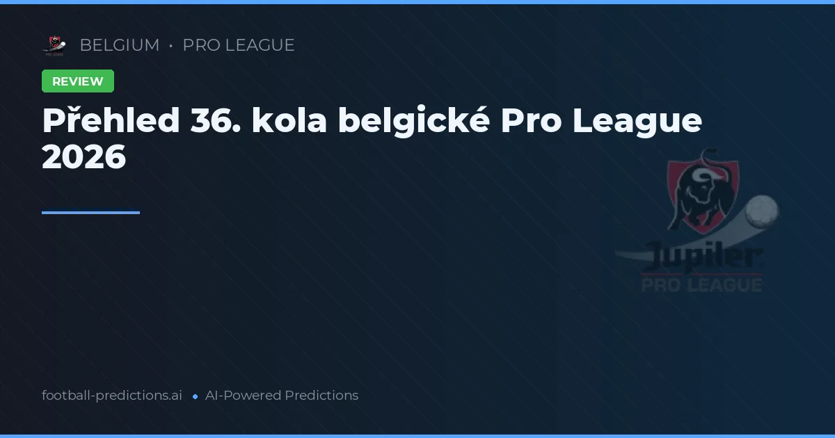 Přehled 36. kola belgické Pro League 2026