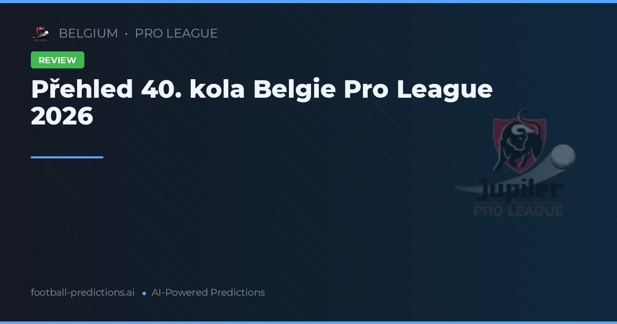 Přehled 40. kola Belgie Pro League 2026