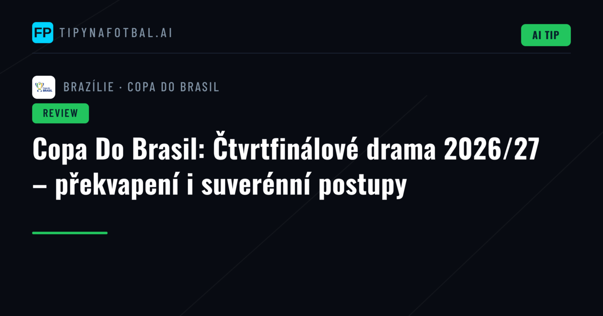 Copa Do Brasil: Čtvrtfinálové drama 2026/27 – překvapení i suverénní postupy