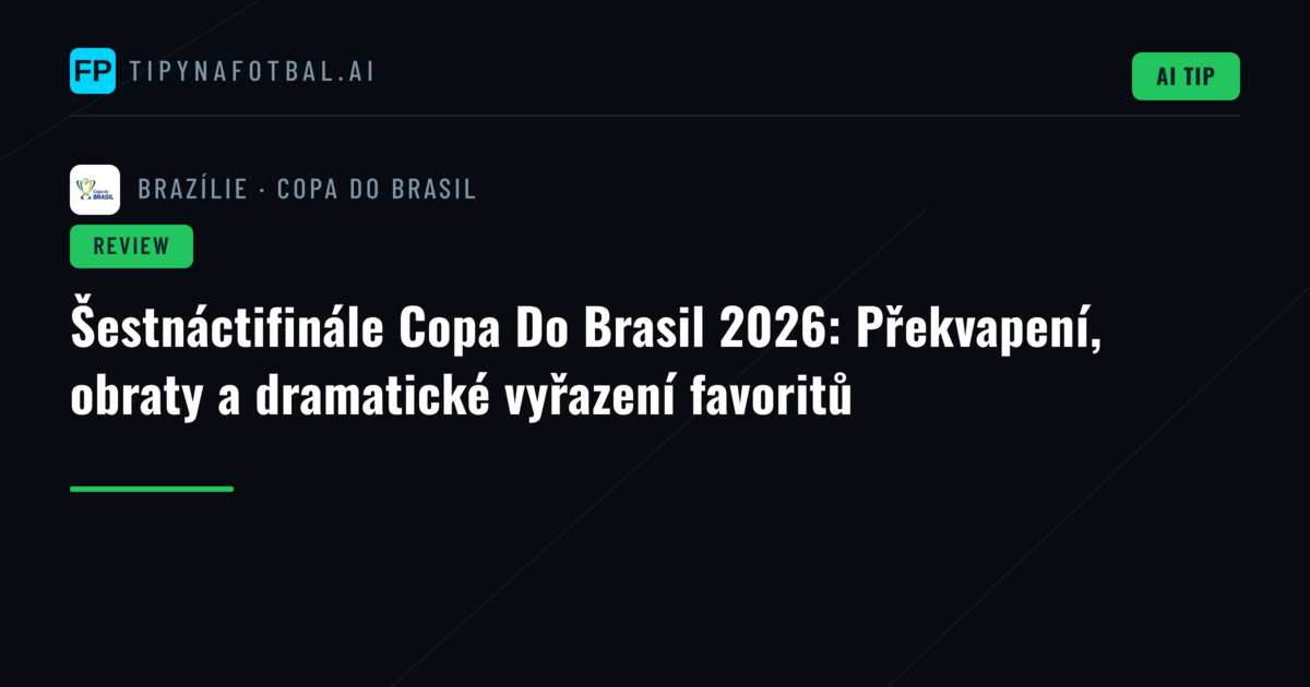 Šestnáctifinále Copa Do Brasil 2026: Překvapení, obraty a dramatické vyřazení favoritů