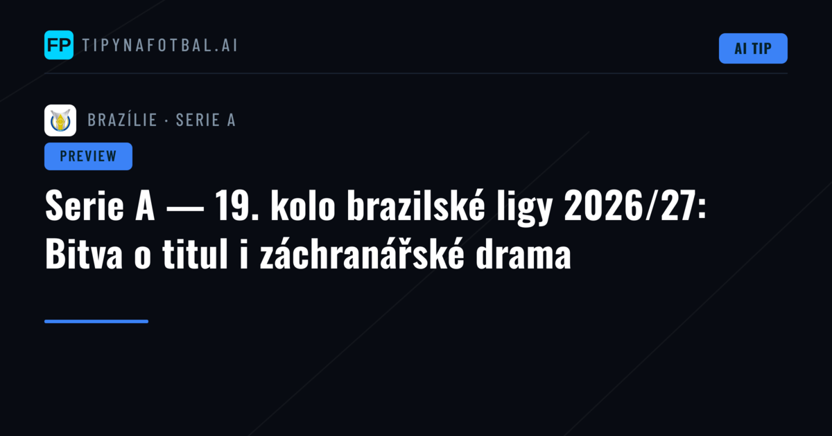 Serie A — 19. kolo brazilské ligy 2026/27: Bitva o titul i záchranářské drama