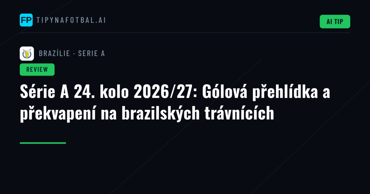 Série A 24. kolo 2026/27: Gólová přehlídka a překvapení na brazilských trávnících