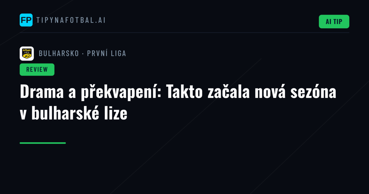 Drama a překvapení: Takto začala nová sezóna v bulharské lize
