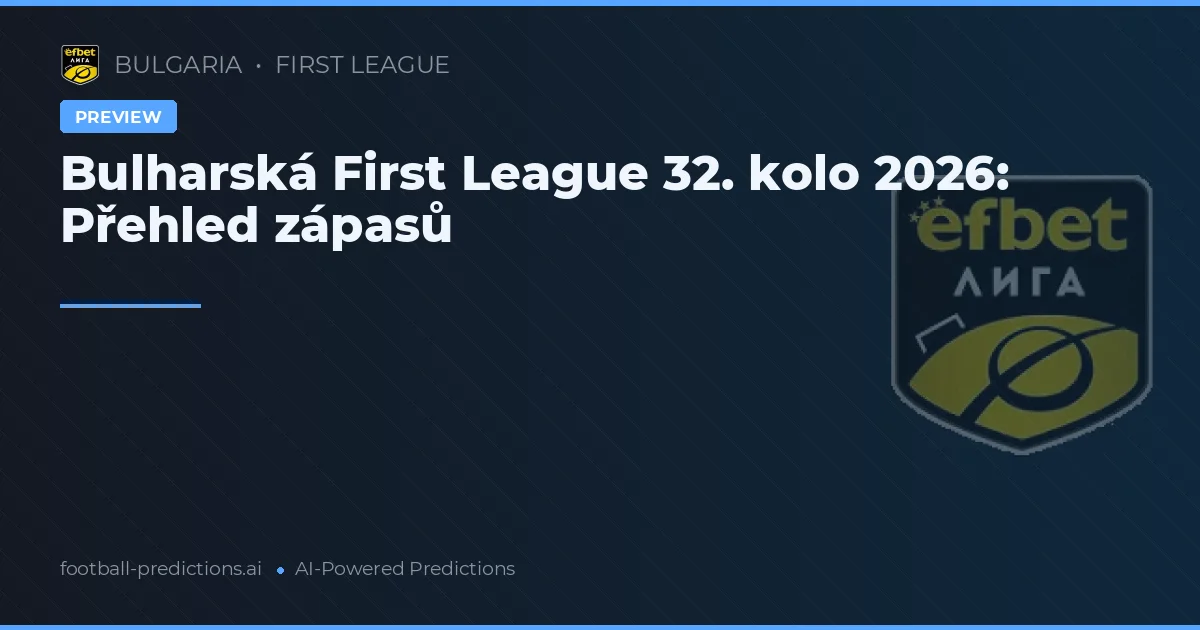 Bulharská First League 32. kolo 2026: Přehled zápasů