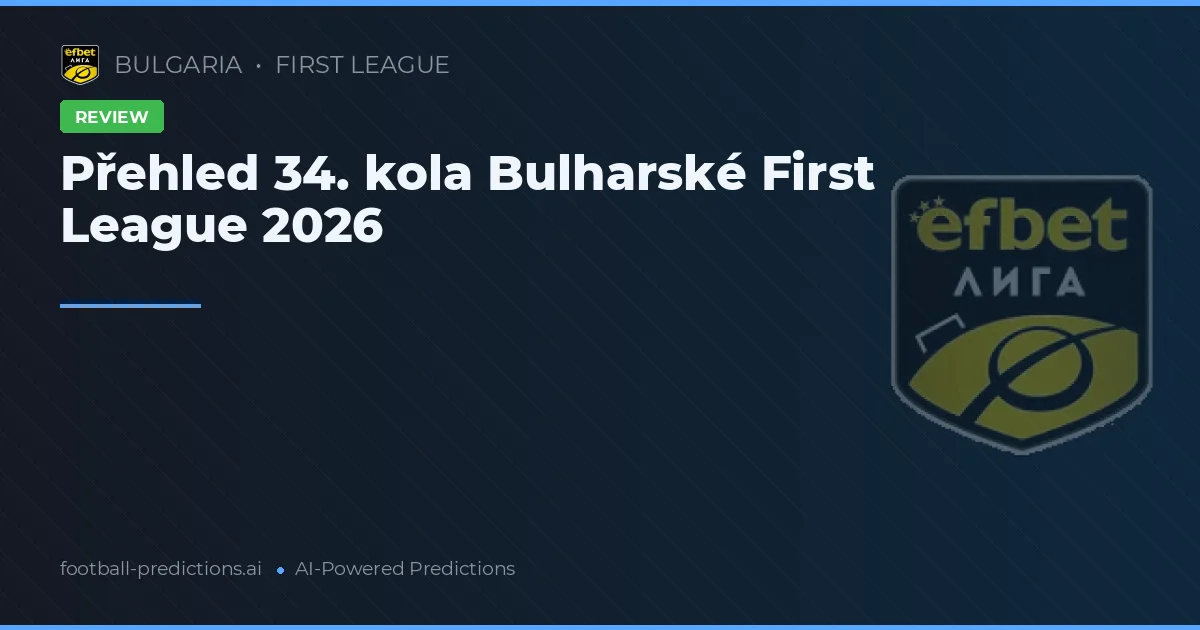 Přehled 34. kola Bulharské First League 2026