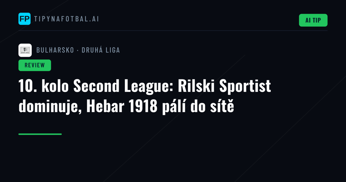 10. kolo Second League: Rilski Sportist dominuje, Hebar 1918 pálí do sítě