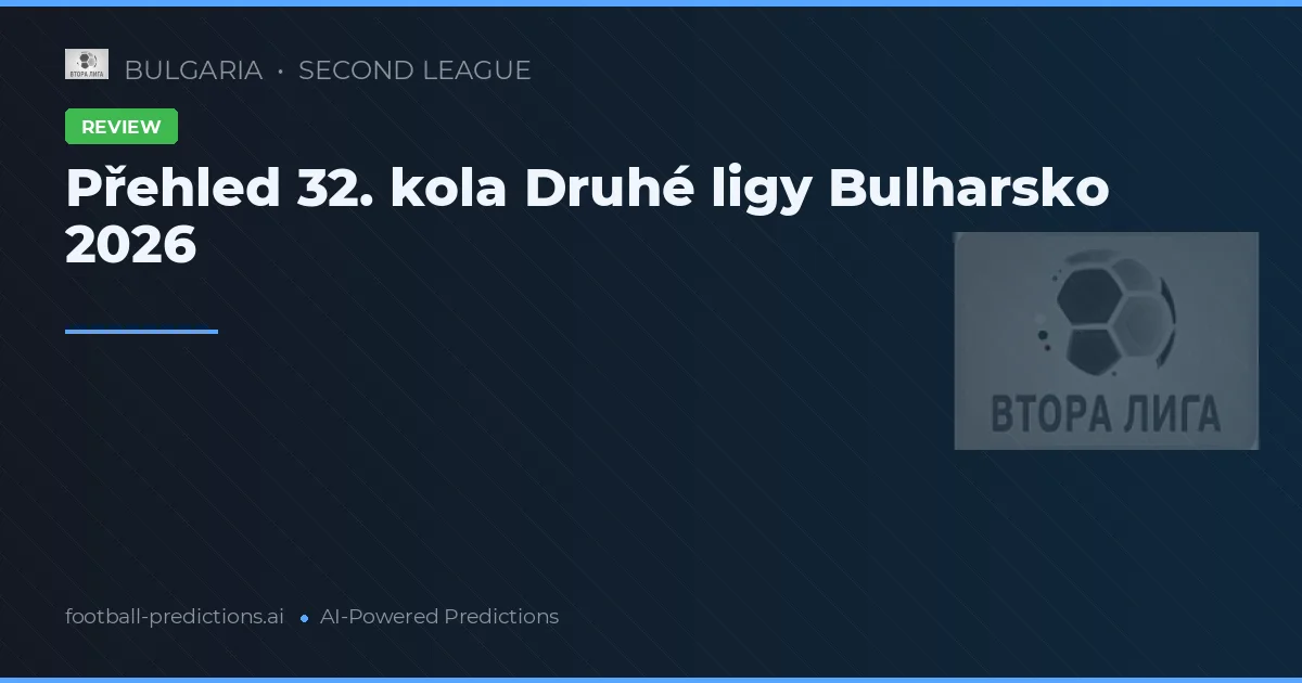 Přehled 32. kola Druhé ligy Bulharsko 2026