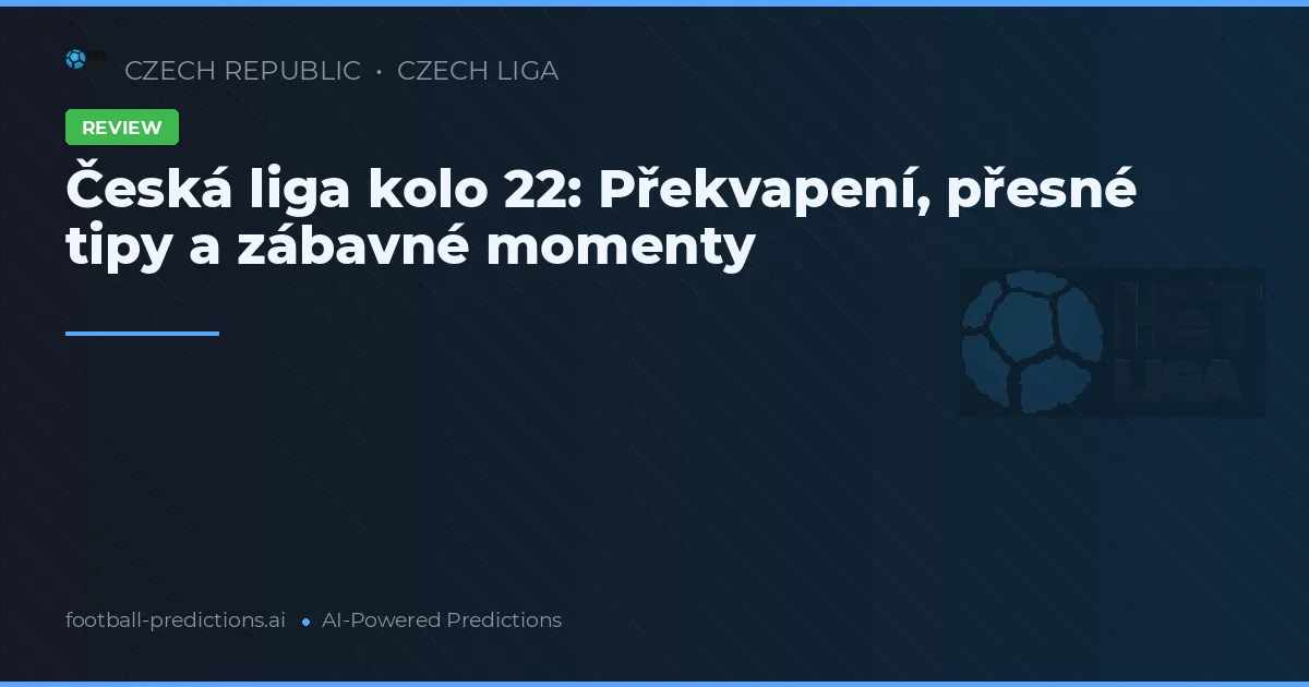 Česká liga kolo 22: Překvapení, přesné tipy a zábavné momenty