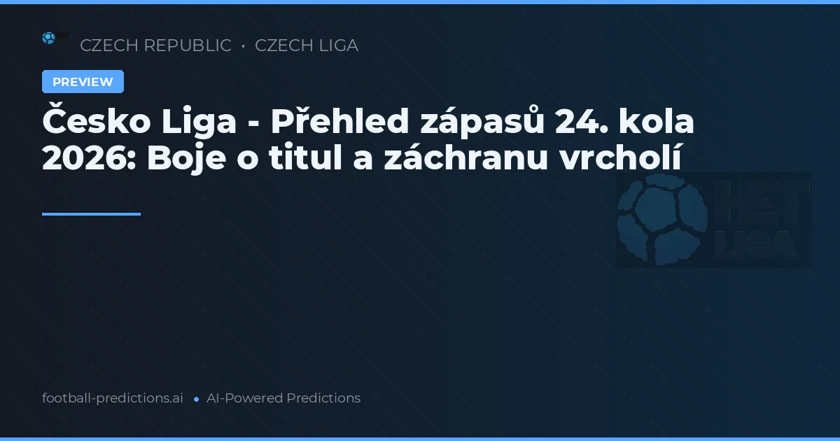 Česko Liga - Přehled zápasů 24. kola 2026: Boje o titul a záchranu vrcholí