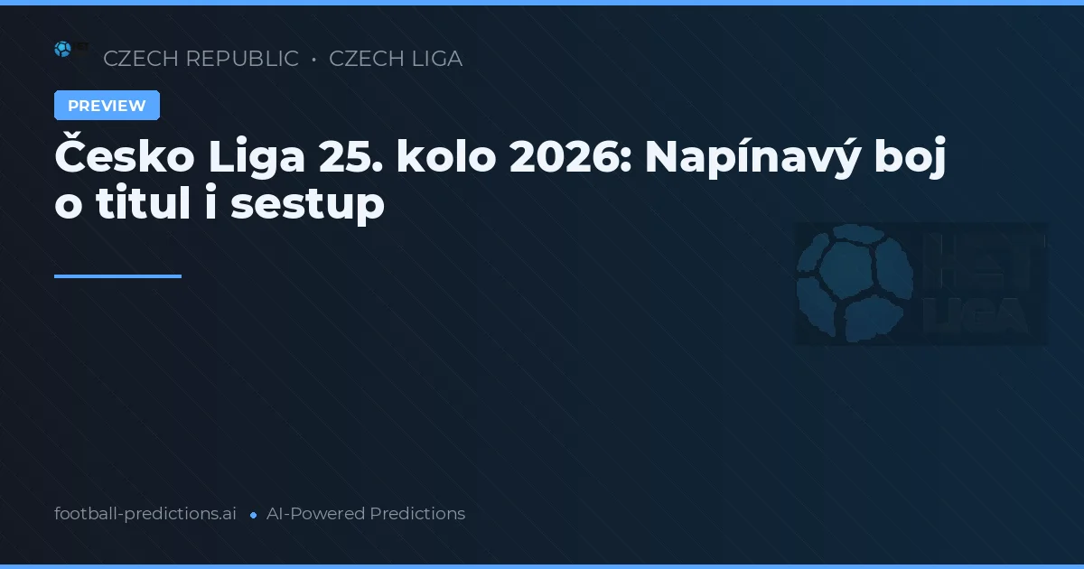Česko Liga 25. kolo 2026: Napínavý boj o titul i sestup