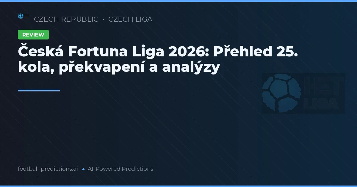 Česká Fortuna Liga 2026: Přehled 25. kola, překvapení a analýzy