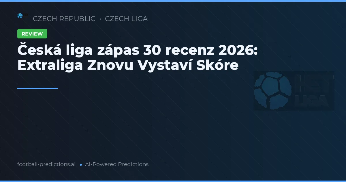 Česká liga zápas 30 recenz 2026: Extraliga Znovu Vystaví Skóre