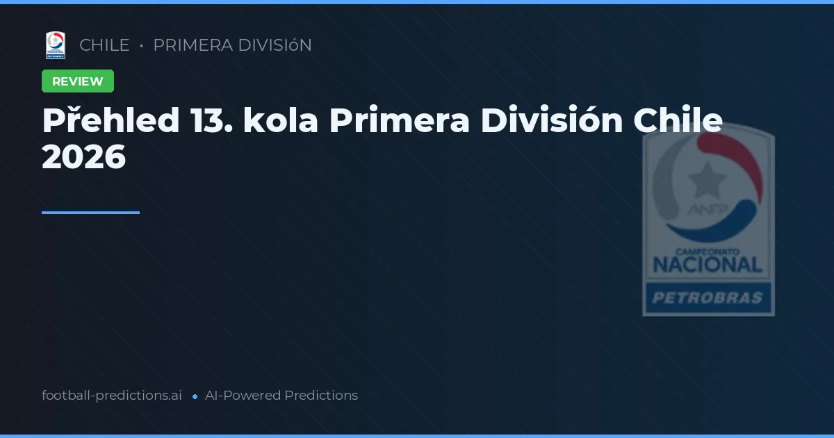 Přehled 13. kola Primera División Chile 2026