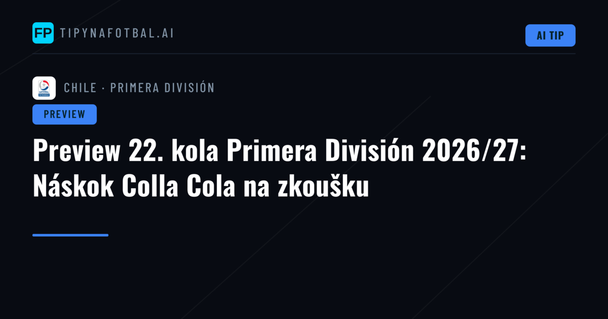 Preview 22. kola Primera División 2026/27: Náskok Colla Cola na zkoušku