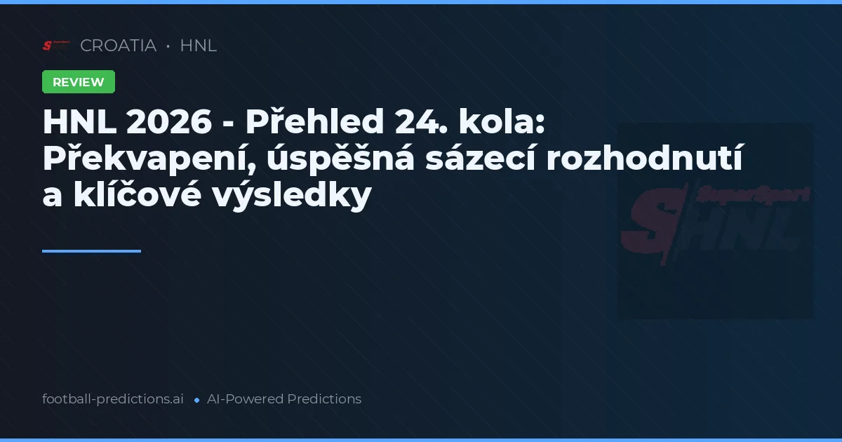 HNL 2026 - Přehled 24. kola: Překvapení, úspěšná sázecí rozhodnutí a klíčové výsledky